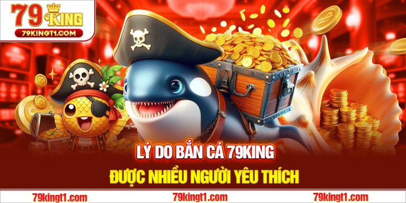 Tại sao bắn cá 79KING lại thu hút người tham gia