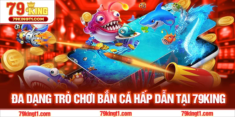 Các loại hình bắn cá phổ biến tại 79KING