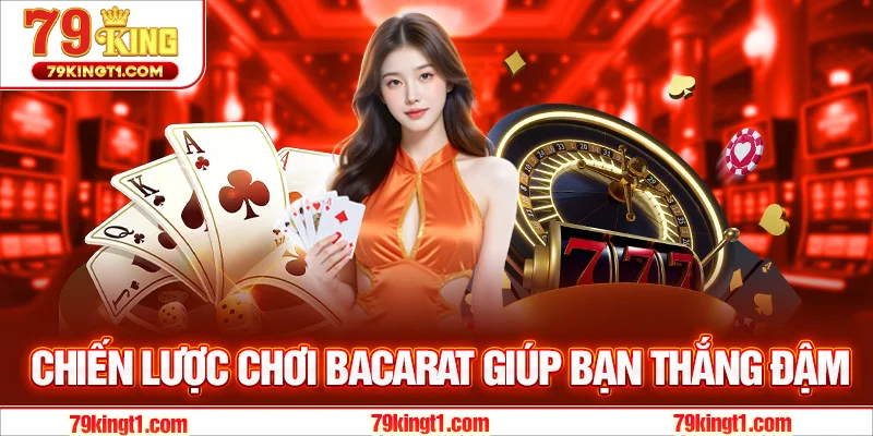 Chiến lược chơi Bacarat giúp bạn thắng lớn