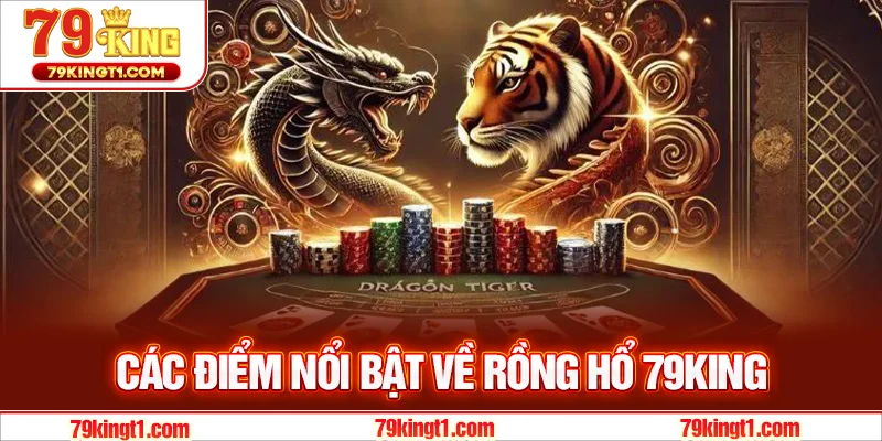 Điểm nổi bật về rồng hổ 79KING