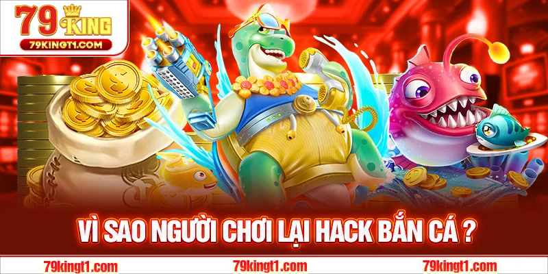 Tại sao người chơi lại tìm đến phần mềm hack bắn cá