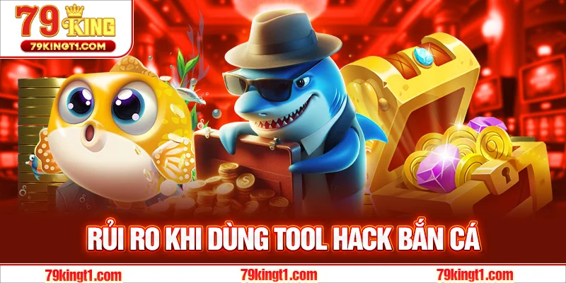 Lưu ý những rủi ro có thể xảy ra khi sử dụng tool hack bắn cá