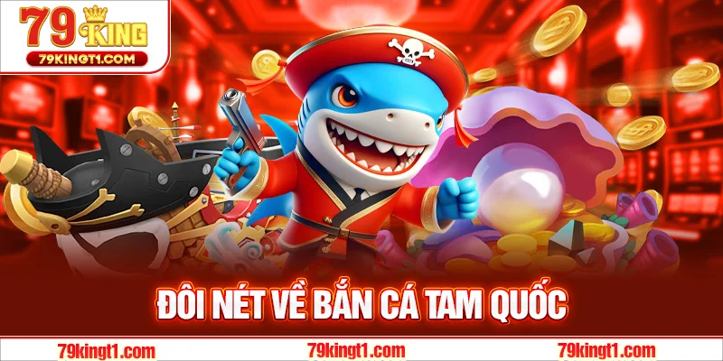 Đôi nét về bắn cá Tam Quốc