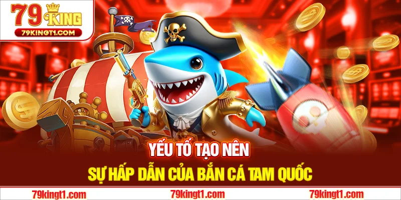 Tại sao bắn cá Tam Quốc lại thu hút đông đảo người tham gia