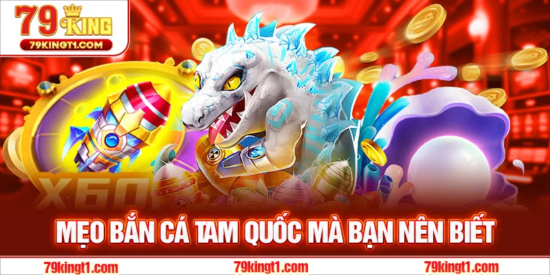Những mẹo bắn cá Tam Quốc săn thưởng hiệu quả